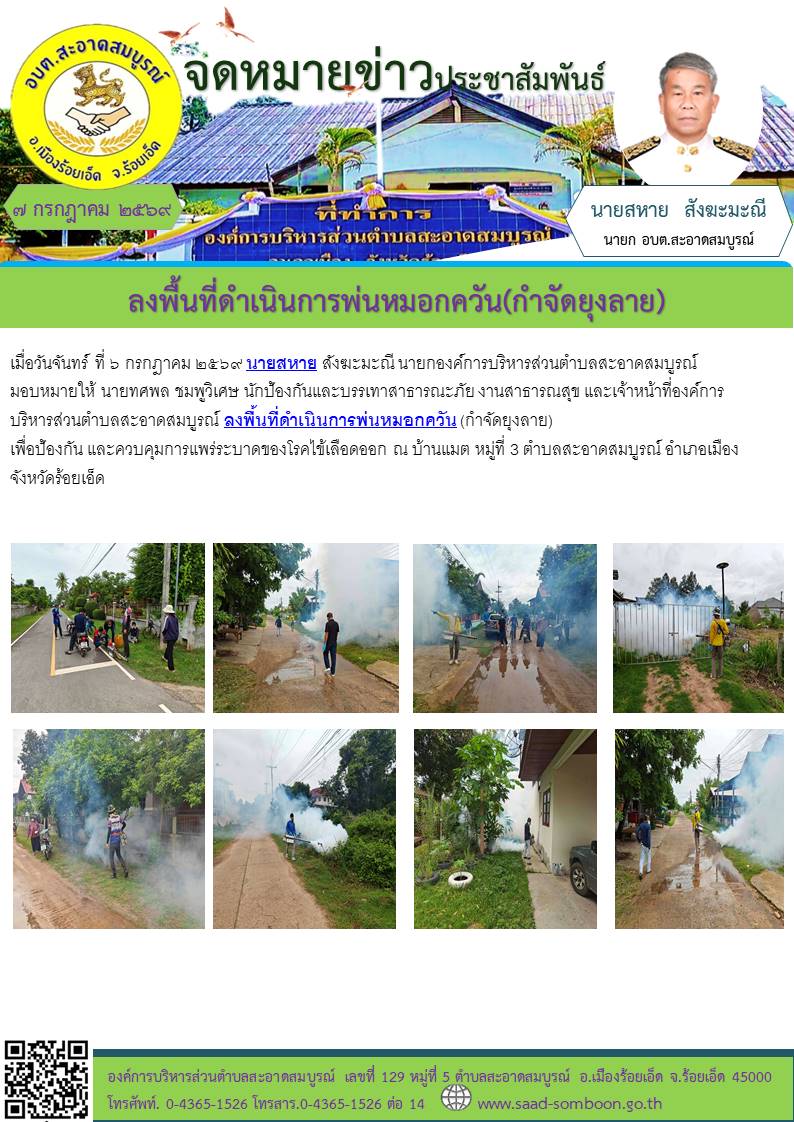 วันจันทร์ ที่ ๖ กรกฎาคม ๒๕๖๙ นายสหาย สังฆะมะณี นายกองค์การบริหารส่วนตำบลสะอาดสมบูรณ์ มอบหมายให้  งานป้องกันฯ งานสาธารณสุข และเจ้าหน้าที่ อบต.สะอาดสมบูรณ์ลงพื้นที่ดำเนินการพ่นหมอกควัน (กำจัดยุงลาย) 

