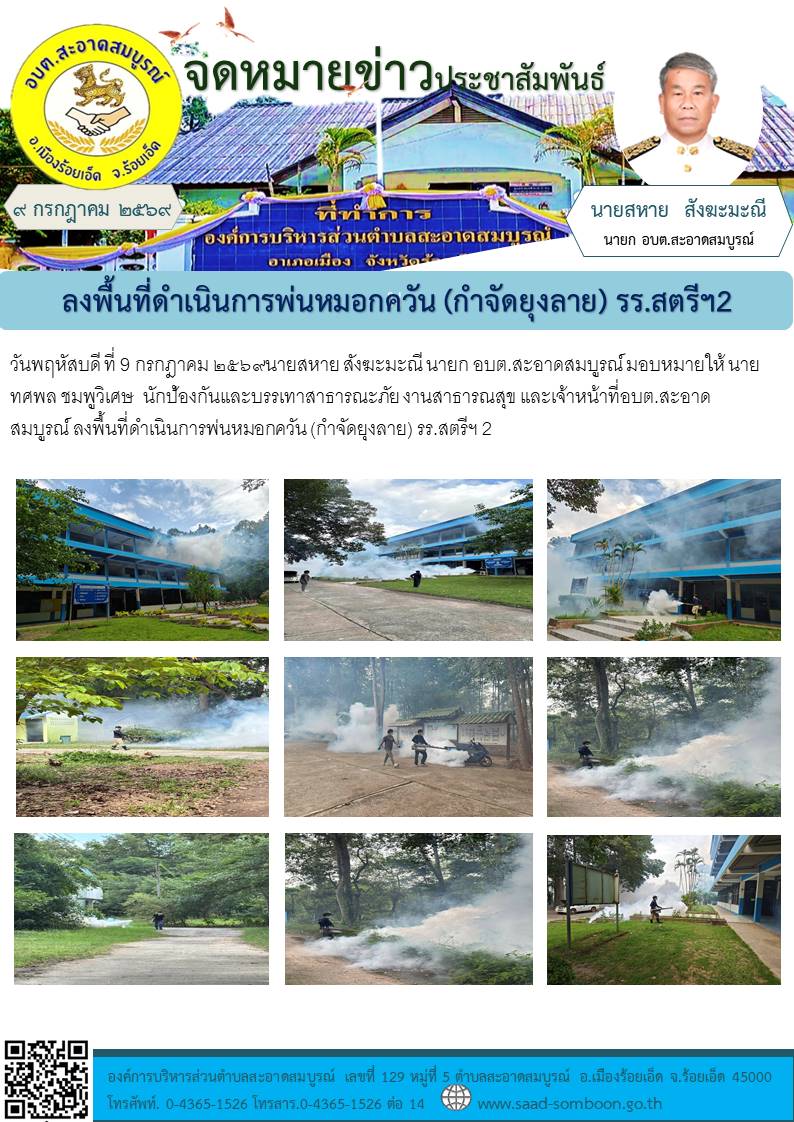 วันพฤหัสบดี ที่ 9 กรกฎาคม ๒๕๖๙ นายสหาย สังฆะมะณี นายก อบต.สะอาดสมบูรณ์ มอบหมายให้ นายทศพล ชมพูวิเศษ  นักป้องกันและบรรเทาสาธารณะภัย งานสาธารณสุข และเจ้าหน้าที่ อบต.สะอาดสมบูรณลงพื้นที่ดำเนินการพ่นหมอกควัน (กำจัดยุงลาย) รร. สตรีฯ ๒ 
